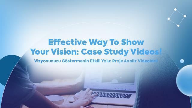 Effective Way to Show Your Vision: Case Study Videos!