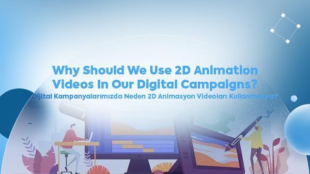 Dijital Kampanyalarımızda Neden 2D Animasyon Videoları Kullanmalıyız?
