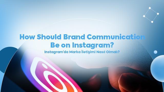 How Should Brand Communication Be on Instagram? 