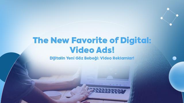 The New Favorite of Digital: Video Ads!