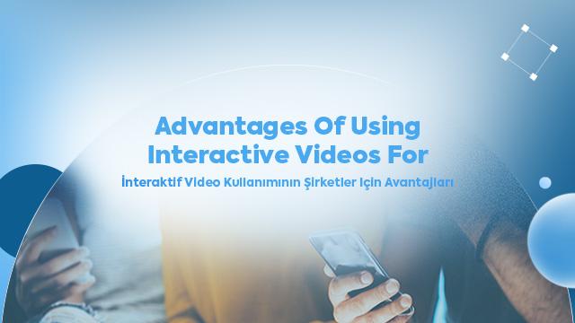 İnteraktif Video Kullanımının Şirketler için Avantajları 